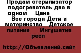 Продам стерилизатор-подогреватель два в одном. › Цена ­ 1 400 - Все города Дети и материнство » Детское питание   . Ингушетия респ.